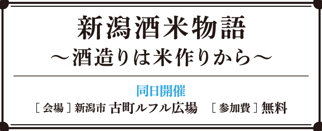 新潟酒米物語～酒造りは米作りから～
                        同日開催［会場］新潟市 古町ルフル広場 ［参加費］無料